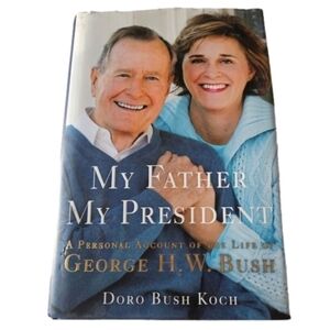 My Father My President A Personal Account of the Life of George H. W. Bush Book
